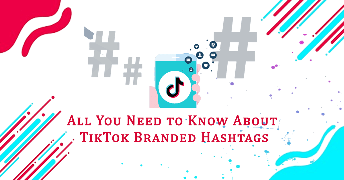 All You Need to Know About TikTok Branded Hashtags