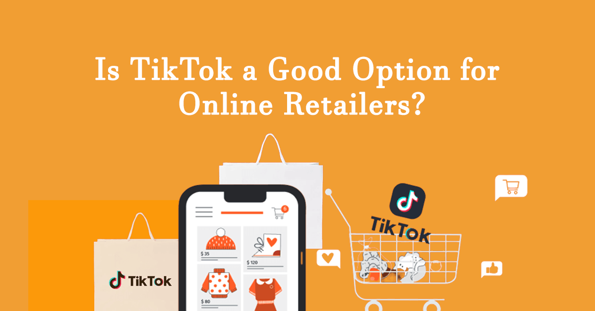 Is TikTok a Good Option for Online Retailers